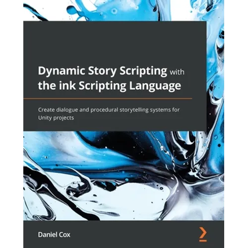 Dynamic Story Scripting with the ink Scripting Language: Create dialogue and procedural storytelling systems for Unity projects - Paperback