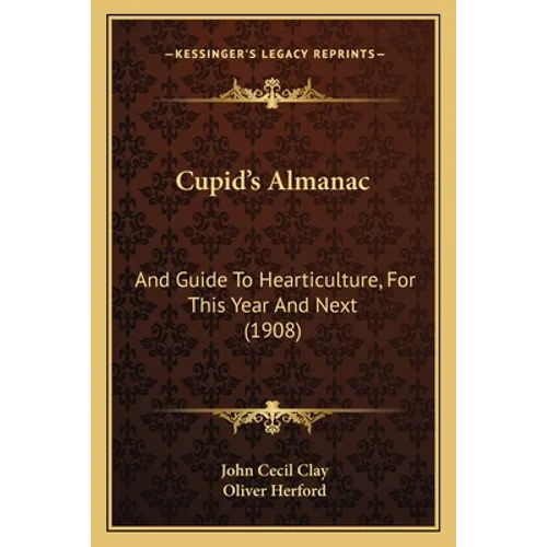 Cupid's Almanac: And Guide To Hearticulture, For This Year And Next (1908) - Paperback