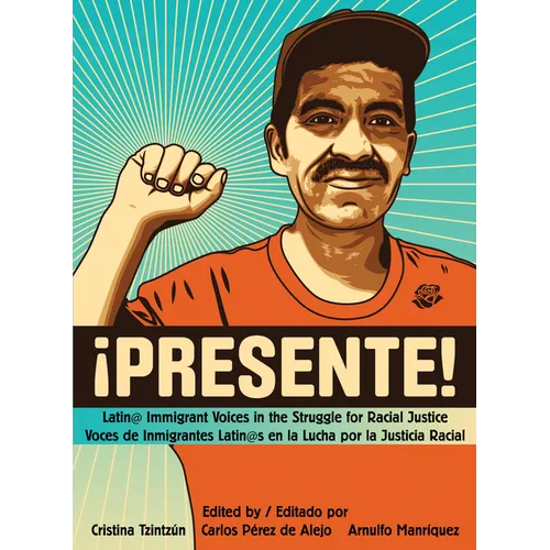 !Presente!: Latin@ Immigrant Voices in the Struggle for Racial Justice/Voces de Inmigrantes Latin@s En La Lucha Por La Justicia Racial - Paperback