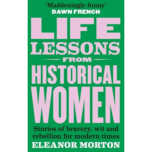 Life Lessons from Historical Women: Stories of Bravery, Wit, and Rebellion for Modern Times - Paperback