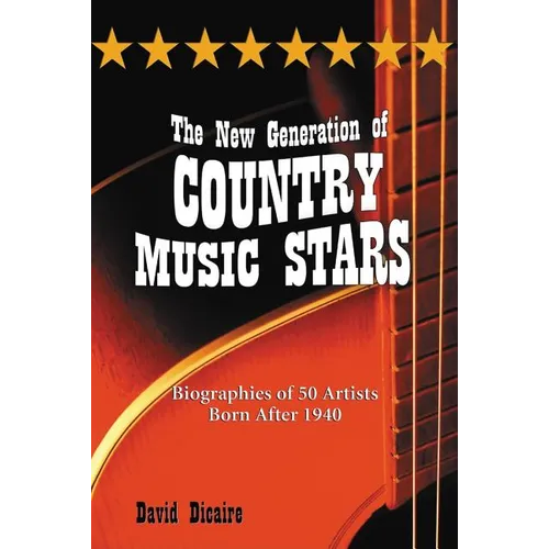 The New Generation of Country Music Stars: Biographies of 50 Artists Born After 1940 - Paperback