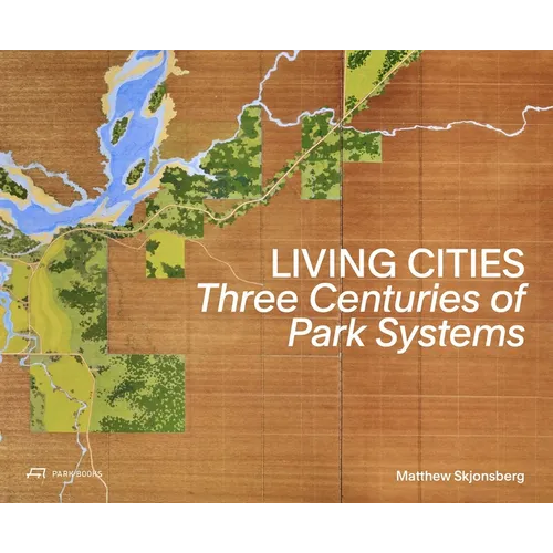 Living Cities: Three Centuries of Park Systems - Hardcover