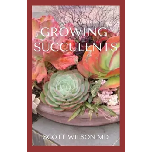 Growing Succulents: A Step By Step Guide To Growing Indoor And Outdoor Succulents - Paperback