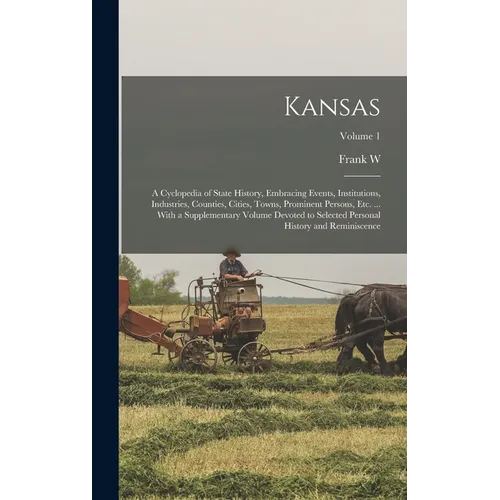 Kansas; a Cyclopedia of State History, Embracing Events, Institutions, Industries, Counties, Cities, Towns, Prominent Persons, etc. ... With a Supplem - Hardcover