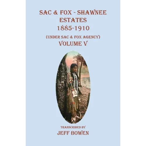 Sac & Fox - Shawnee Estates 1885-1910: (Under Sac & Fox Agency), Volume V - Paperback