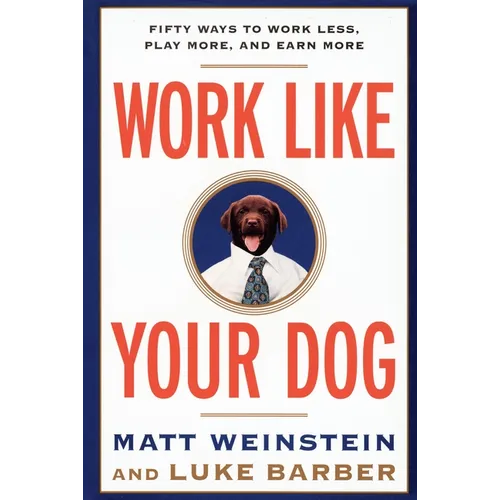 Work Like Your Dog: Fifty Ways to Work Less, Play More, and Earn More - Paperback