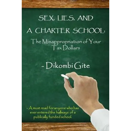 Sex, Lies, And A Charter School: The Misappropriation Of Your Tax Dollars - Paperback