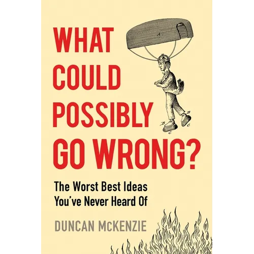 What Could Possibly Go Wrong?: The Worst Best Ideas You've Never Heard of - Paperback