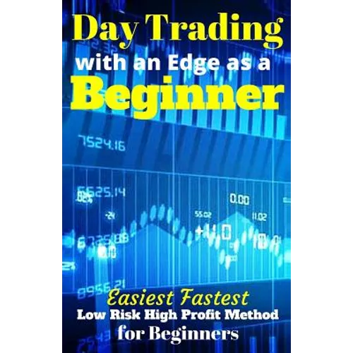 Day Trading with an Edge as a Beginner: Easiest Fastest Low Risk High Profit Method for Beginners - Paperback