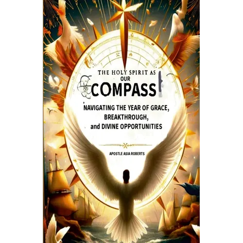 The Holy Spirit as Our Compass: Navigating the Year of Grace, Breakthrough, and Divine Opportunities - Paperback