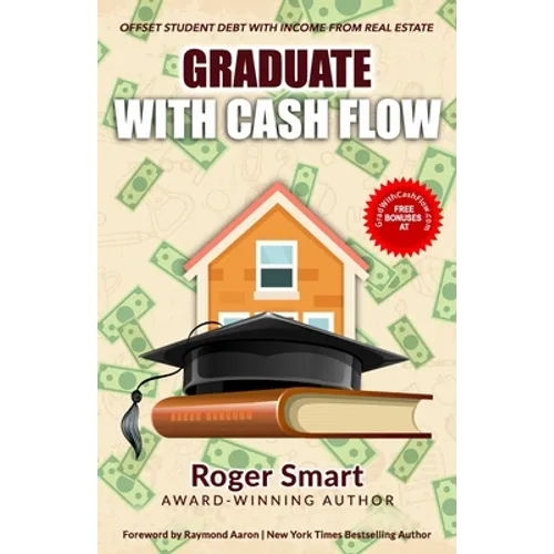 Graduate with Cash Flow: Offset Student Debt with Income from Real Estate - Paperback