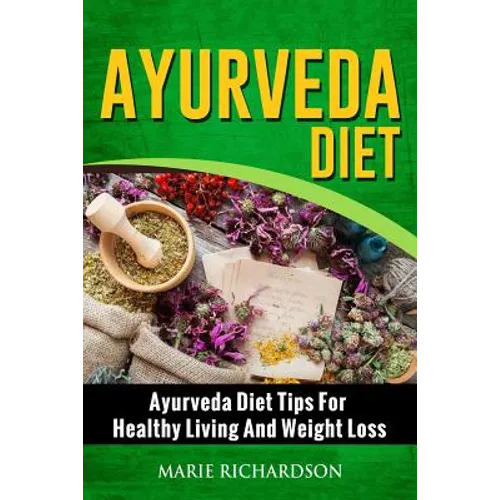 Ayurveda Diet: Ayurveda Diet Tips for Healthy Living and Weight Loss: Ayurveda Diet Tips for Healthy Living and Weight Loss - Paperback