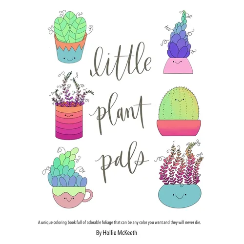 Little Plant Pals: A unique coloring book full of adorable foliage that can be any color you want and they will never die.