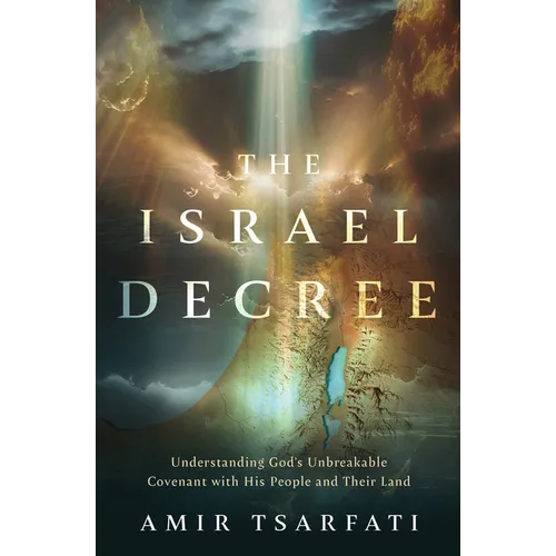 The Israel Decree: Understanding God's Unbreakable Covenant with His People and Their Land
