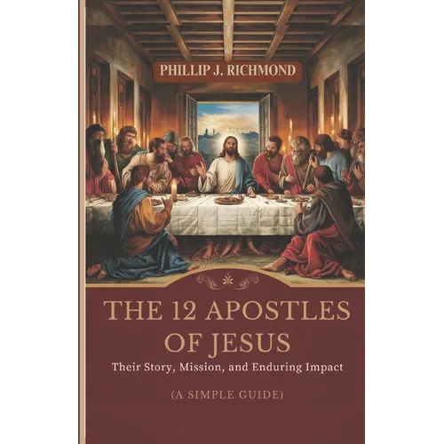 The 12 Apostles of Jesus: Their Story, Mission, and Enduring Impact (A Simple Guide) - Paperback