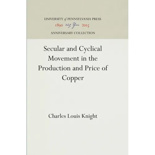 Secular and Cyclical Movement in the Production and Price of Copper - Hardcover