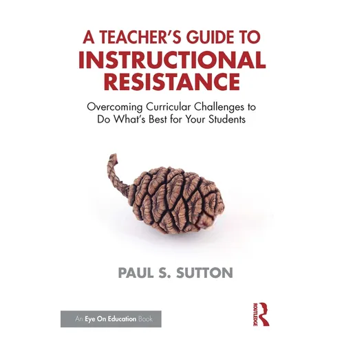 A Teacher's Guide to Instructional Resistance: Overcoming Curricular Challenges to Do What's Best for Your Students - Paperback