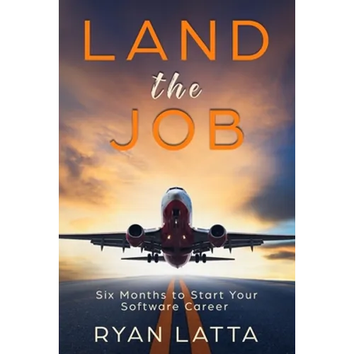 Land the Job: Six Months to Start Your Software Career - Paperback