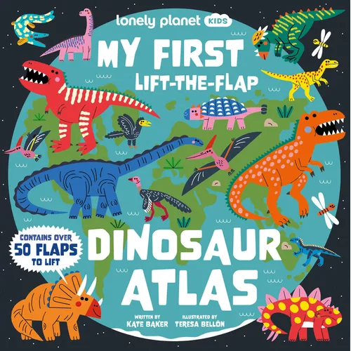 Lonely Planet Kids My First Lift-The-Flap Dinosaur Atlas: Contains Over 50 Flaps to Lift