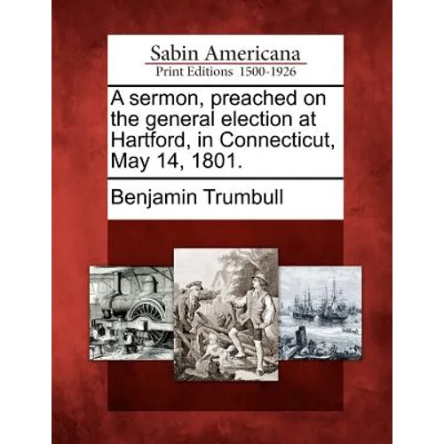 A Sermon, Preached on the General Election at Hartford, in Connecticut, May 14, 1801. - Paperback