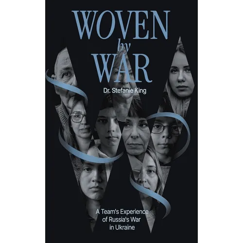Woven by War: A Team's Experience of Russia's War in Ukraine - Hardcover
