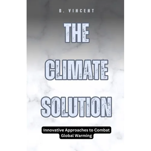 The Climate Solution: Innovative Approaches to Combat Global Warming