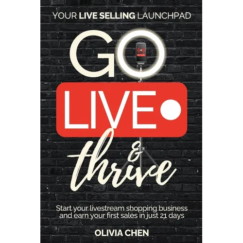 Go LIVE & Thrive - Your Live Selling Launchpad: Start your livestream shopping business and earn your first sales in just 21 days - Paperback