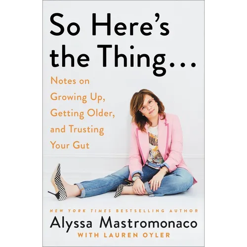 So Here's the Thing . . .: Notes on Growing Up, Getting Older, and Trusting Your Gut - Paperback