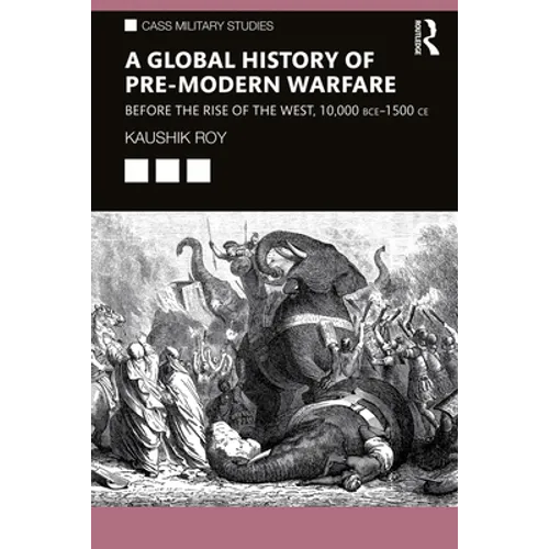 A Global History of Pre-Modern Warfare: Before the Rise of the West, 10,000 Bce-1500 CE - Paperback