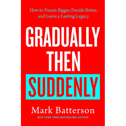 Gradually Then Suddenly: How to Dream Bigger, Decide Better, and Leave a Lasting Legacy - Hardcover