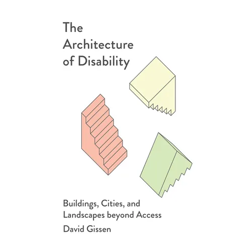 The Architecture of Disability: Buildings, Cities, and Landscapes Beyond Access - Paperback