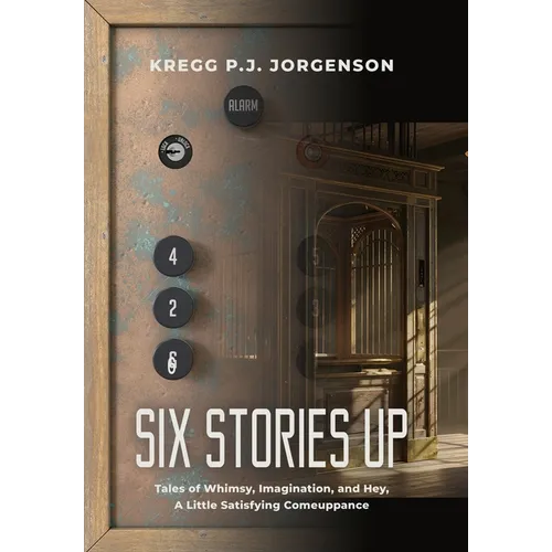 Six Stories Up: Tales of Whimsy, Imagination, and Hey, a Little Satisfying Comeuppance - Hardcover