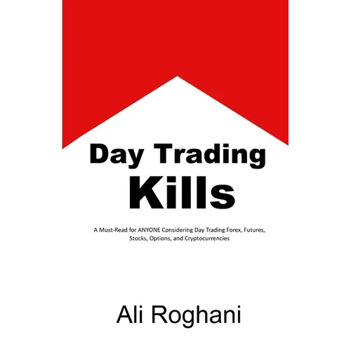 Day Trading Kills: A Must-Read for ANYONE Considering Day Trading Forex, Futures, Stocks, Options, and Cryptocurrencies - Paperback