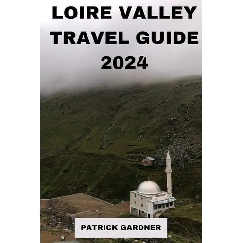 Loire Valley Guide 2024: Explore the Heart of France - Paperback
