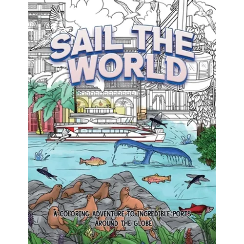 Sail The World: A coloring adventure to incredible ports around the globe - Paperback