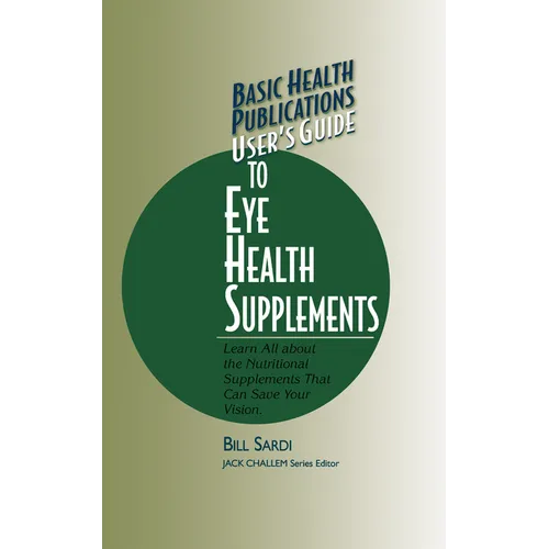 Basic Health Publications User's Guide to Eye Health Supplements: Learn All about the Nutritional Supplements That Can Save Your Vision - Hardcover