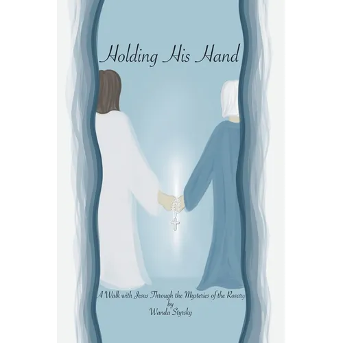 Holding His Hand: A Walk with Jesus Through the Mysteries of the Rosary - Paperback