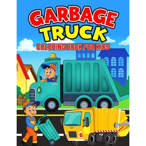 Garbage Truck Coloring Book for Kids: A Coloring Activity Book for Toddler/ Preschooler and Kids Ages 4-8 Gift for Boys & Girls