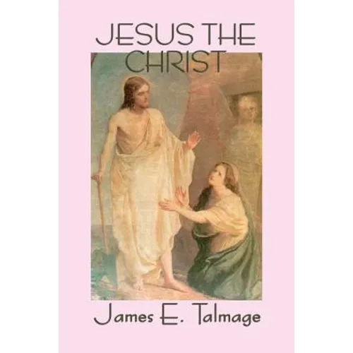 Jesus the Christ: A Classic Study of the Messiah and His Mission - Paperback
