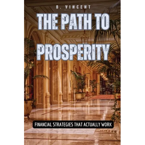 The Path to Prosperity: Financial Strategies That Actually Work