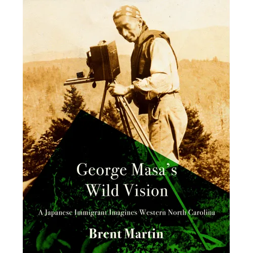 George Masa's Wild Vision: A Japanese Immigrant Imagines Western North Carolina - Hardcover