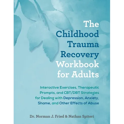 The Childhood Trauma Recovery Workbook for Adults: Interactive Exercises, Therapeutic Prompts, and Cbt/Dbt Strategies for Dealing with Depression, Anx - Paperback