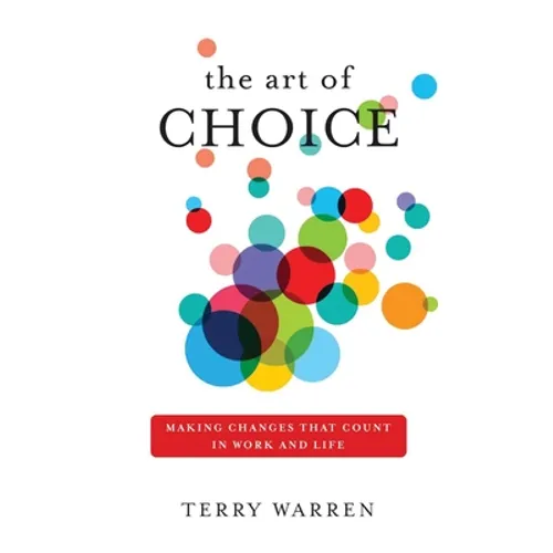 The Art of Choice: Making Changes That Count In Work and Life - Paperback