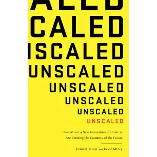 Unscaled: How AI and a New Generation of Upstarts Are Creating the Economy of the Future - Hardcover