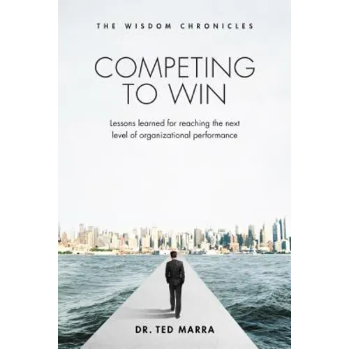 Competing to Win: Lessons Learned for Reaching the Next Level of Organizational Performance - Paperback