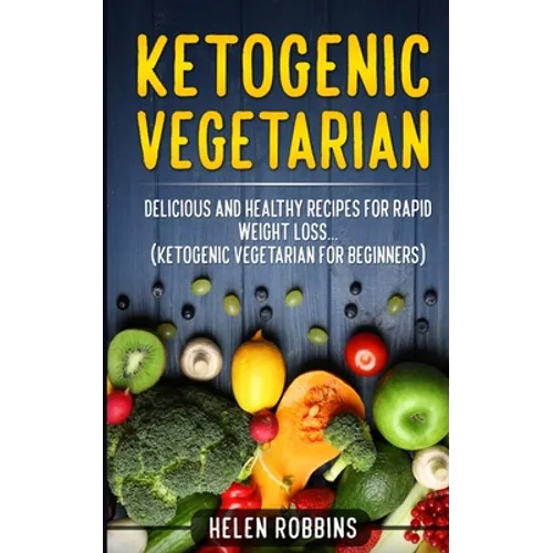 Ketogenic Vegetarian: Delicious and Healthy recipes for rapid weight loss... (Ketogenic Vegetarian Diet For Beginners) - Paperback