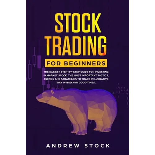 Stock Trading for Beginners: The Easiest Step-by-Step Guide for Investing in Market Stock. The Most Important Tactics, Trends, and Strategies to Tr - Paperback