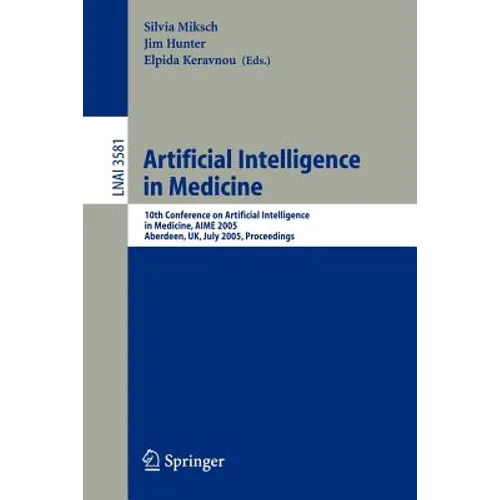 Artificial Intelligence in Medicine: 10th Conference on Artificial Intelligence in Medicine, Aime 2005, Aberdeen, Uk, July 23-27, 2005, Proceedings - Paperback