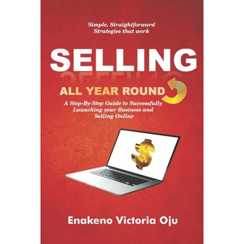 Selling All Year Round: A Step-By-Step Guide to Successfully Launching Your Business and Selling Online - Paperback