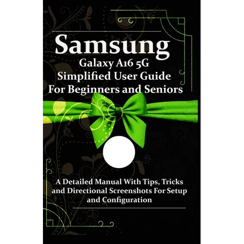Samsung Galaxy A16 5G Simplified User Guide For Beginners and Seniors: A Detailed Manual With Tips, Tricks and Directional Screenshots For Setup and C - Paperback
